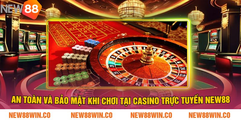 An Toàn Và Bảo Mật Khi Chơi Tại Casino Trực Tuyến NEW88