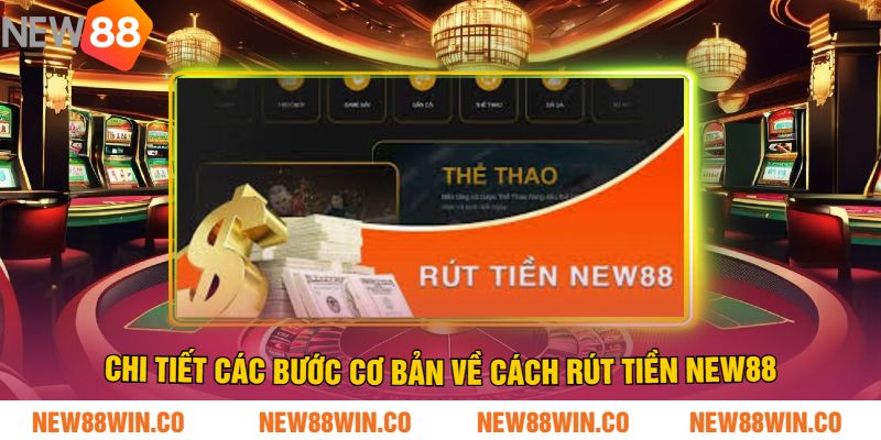 Chi Tiết Các Bước Cơ Bản Về Cách Rút Tiền NEW88