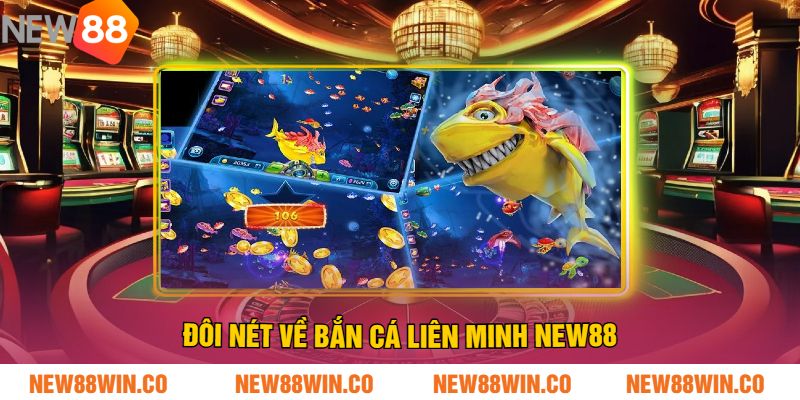 Đôi nét về Bắn Cá Liên Minh NEW88