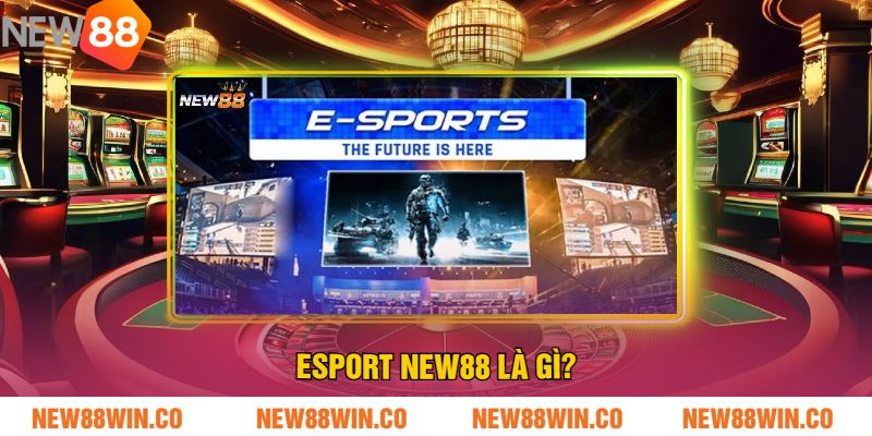 Esport NEW88 Là Gì?