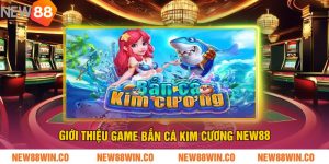 Giới Thiệu Game Bắn Cá Kim Cương NEW88