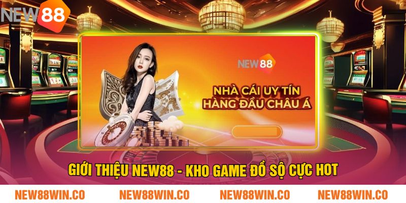 Giới Thiệu NEW88 - Kho Game Đồ Sộ Cực Hot