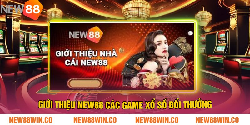 Giới Thiệu NEW88 các game Xổ số đổi thưởng