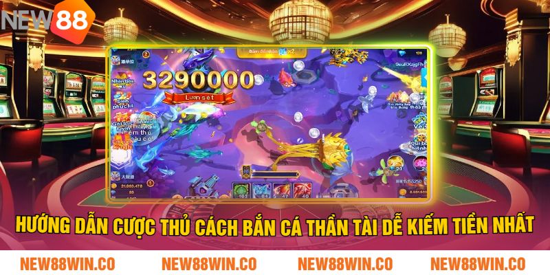 Hướng dẫn cược thủ cách bắn cá thần tài dễ kiếm tiền nhất