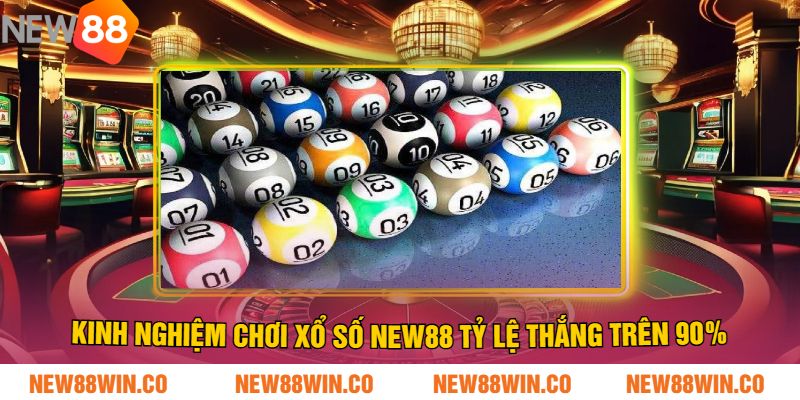 Kinh Nghiệm Chơi Xổ Số NEW88 Tỷ Lệ Thắng Trên 90%