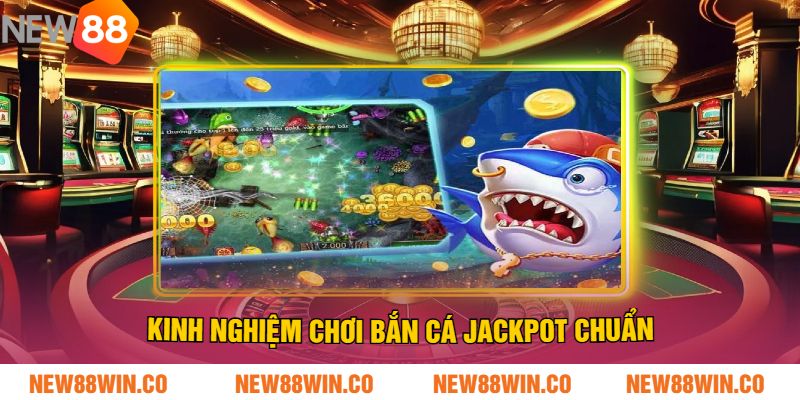 Kinh nghiệm chơi Bắn cá Jackpot chuẩn