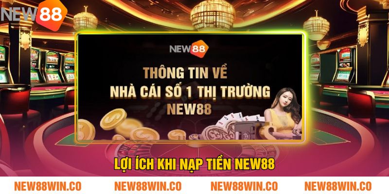 Lợi Ích Khi Nạp Tiền NEW88