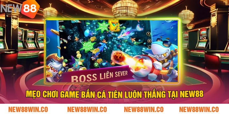 Mẹo chơi game bắn cá tiên luôn thắng tại NEW88