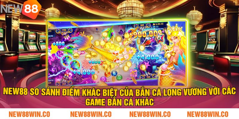 NEW88 So sánh Điểm khác biệt của Bắn cá Long Vương với các game Bắn cá khác