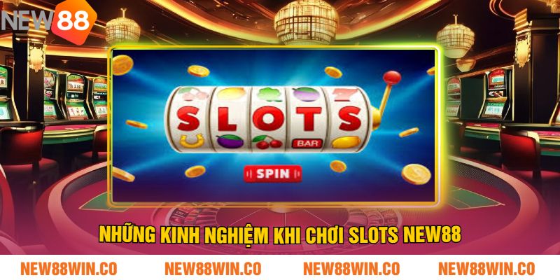 Những Kinh Nghiệm Khi Chơi Slots NEW88
