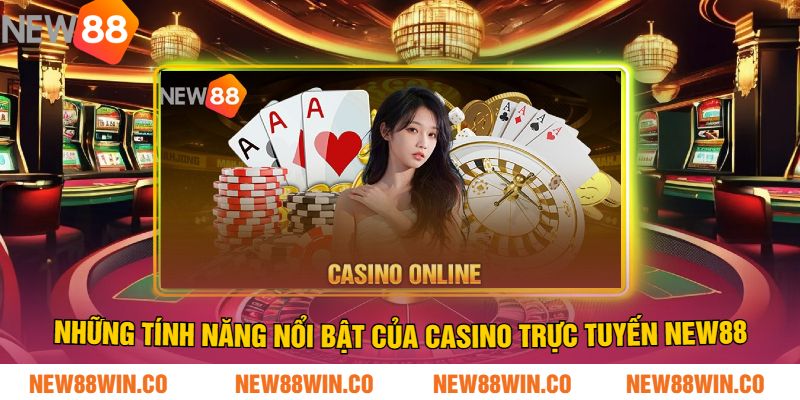 Những Tính Năng Nổi Bật Của Casino Trực Tuyến NEW88