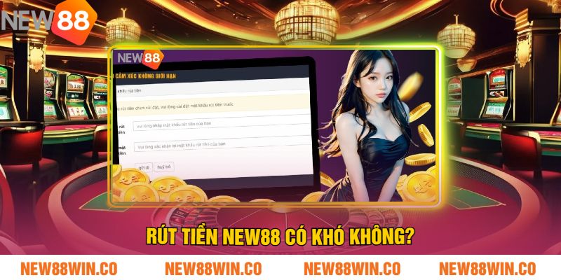 Rút Tiền NEW88 Có Khó Không?