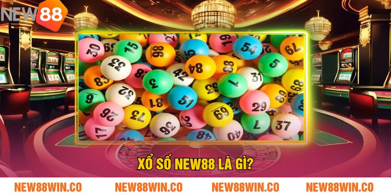 Xổ Số NEW88 Là Gì?